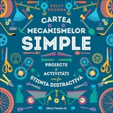 Cartea mecanismelor simple. Proiecte & activități care fac știința distractivă